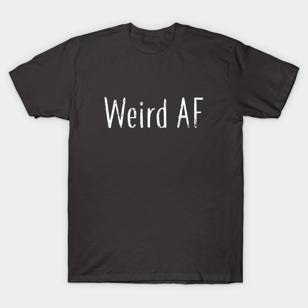 Weird Af t shirt T-Shirt by TracyMichelle